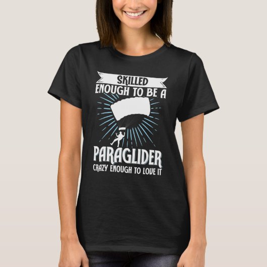 Paragliding Skilled Enough To Be Paraglider Crazy T-Shirt (Vorderseite)