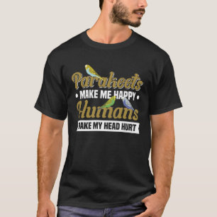 Parakeets machen glückliche Menschen Mach meinen K T-Shirt