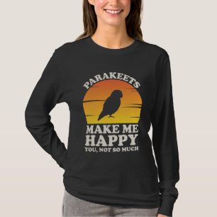Parakets machen mich glücklich Parakeet Kleidung P T-Shirt