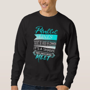 Parallel Lines Have So Much In Common Math Teache Sweatshirt