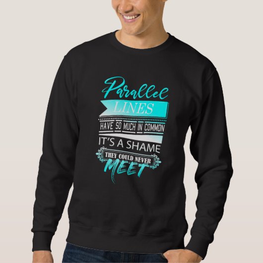 Parallel Lines Have So Much In Common Math Teache Sweatshirt (Vorderseite)