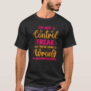 Paraprofessional Ich bin kein Freak für Kontrollen T-Shirt