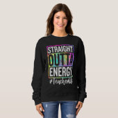 Paraprofessional Straight Outta Energy Teacher Lif Sweatshirt (Vorne ganz)