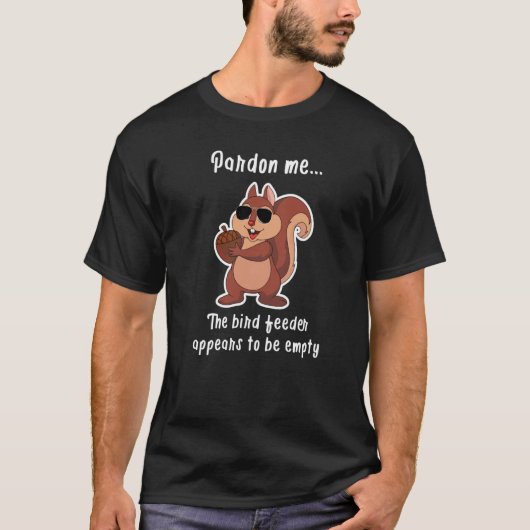 Pardon Me The Bird Feeder is Empty T-Shirt (Vorderseite)