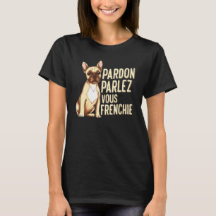 Pardon Parlez Vous Frenchie für einen Franzosen T-Shirt