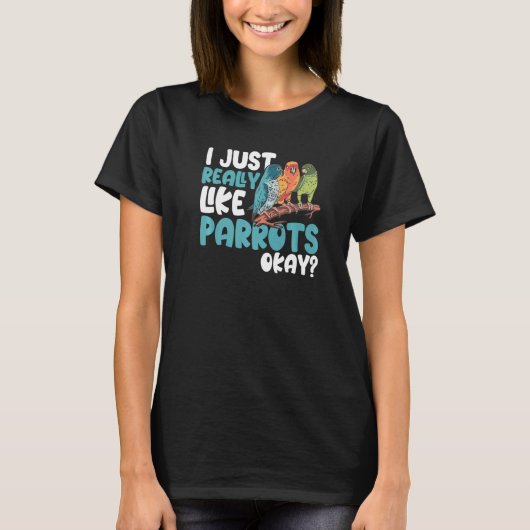 Parrot Parakeet I Just Really Like Parrots Okay M T-Shirt (Vorderseite)