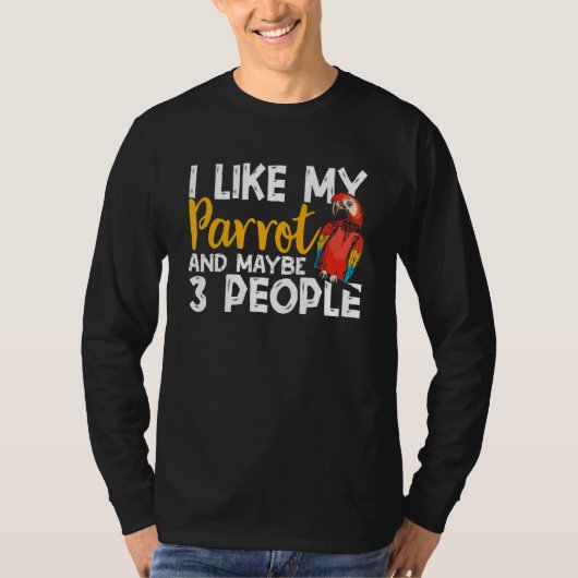 Parrots I Like My Parrot Any Maybe 3 People Parak T-Shirt (Vorderseite)