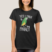 Parrots Parrot Yes I Talk To My Parrot Parakee T-Shirt (Vorderseite)