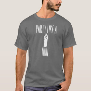 Party mögen eine Nonne T-Shirt