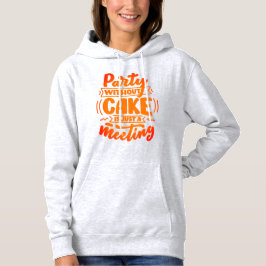 Party ohne Kuchen ist nur ein Meeting Funny Hoodie