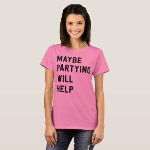 Partying möglicherweise hilft T-Shirt
