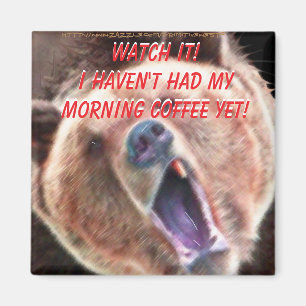 "Pass auf, dass ich noch keinen Kaffee hatte! Bär" Magnet