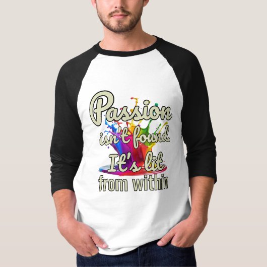Passion Isn't Found, It's Lit From Within T-Shirt (Vorderseite)