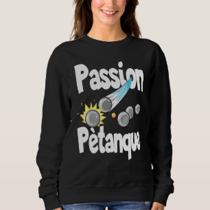 Passion Petanque für Petanque-Spieler Sweatshirt