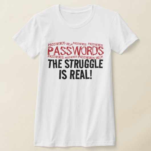 “PASSWORDS” THE STRUGGLE IS REAL! T-Shirt (Ablage )