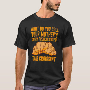 Pastrie Sprichwort Croissant Dessert Men Women T-Shirt