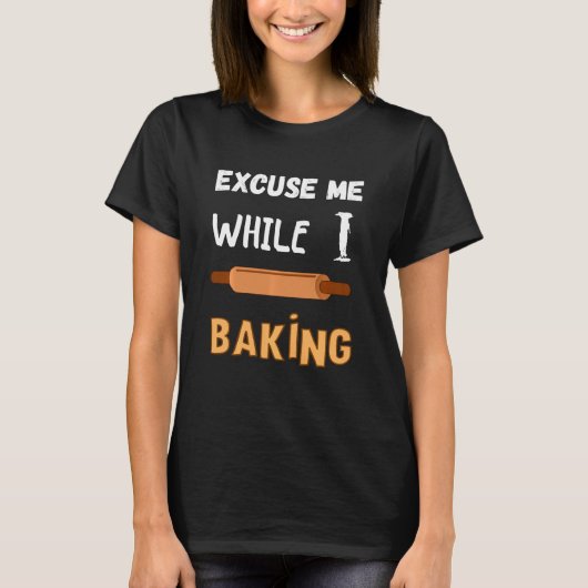Pastry Chef Bakery Excuse Me While I Baking Bread T-Shirt (Vorderseite)