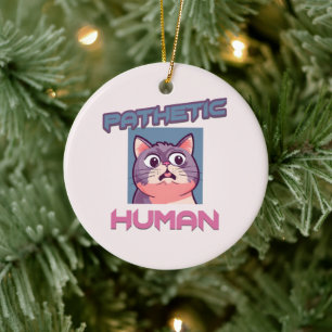Pathetic Human - Funny Cat Design Keramik Ornament