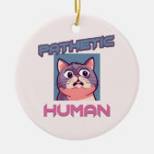 Pathetic Human - Funny Cat Design Keramik Ornament (Vorne)