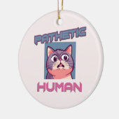 Pathetic Human - Funny Cat Design Keramik Ornament (Links)