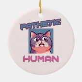 Pathetic Human - Funny Cat Design Keramik Ornament (Hinten)