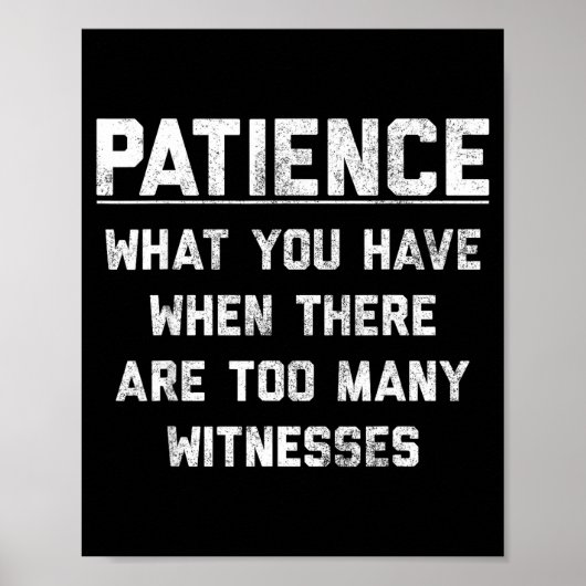 Patience What You Have When There Are Too Many Wit Poster (Vorne)