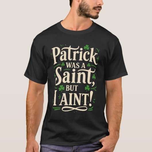 Patrick Was A Saint But I Aint T-Shirt (Vorderseite)