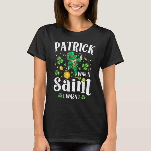 Patrick Was A Saint I Wasn't Leprechaun St Patrick T-Shirt (Vorderseite)
