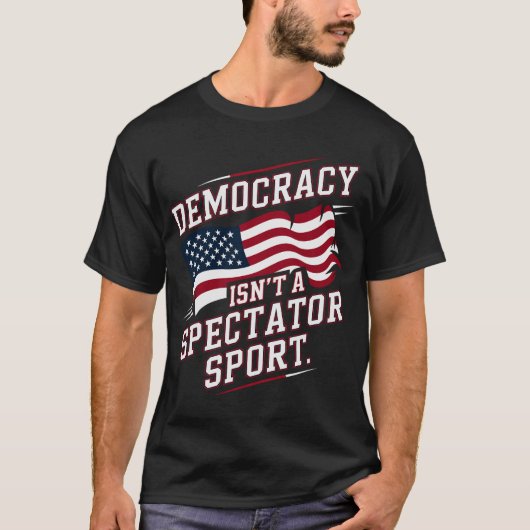 Patriotic Democracy Isn’t a Spectator Sport Flag T-Shirt (Vorderseite)