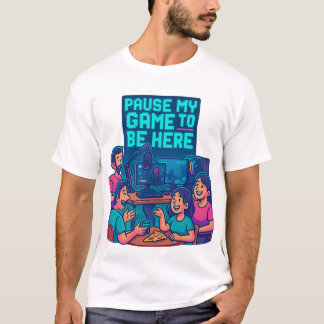 “Pause My Game to Be Here – Gaming Setup T-Shirt” T-Shirt