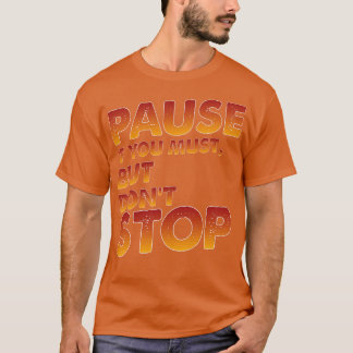 Pausiere Wenn Du Musst, Aber Höre Nicht Auf T-Shirt