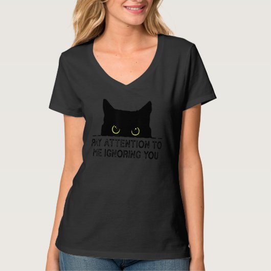 Pay Attention To Me Ignoring You Cat_1 T-Shirt (Vorderseite)