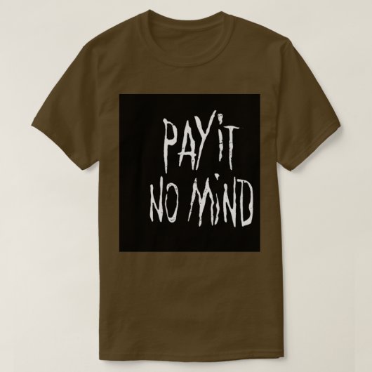 PAY IT NO MIND T-Shirt (Design vorne)