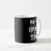 Pay Me For My Experience Not For My Time  Kaffeetasse (VorderseiteRechts)