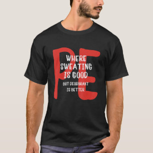 PE Wo Schwitzen Gut Ist, Aber Deo Besser Ist T-Shirt