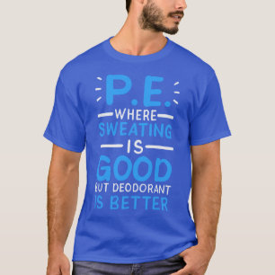 PE Wo Schwitzen gut ist, aber Deodorant besser ist T-Shirt