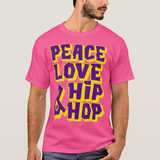 Peace Liebe and Hip Hop - Hip Hop Dancer T-Shirt