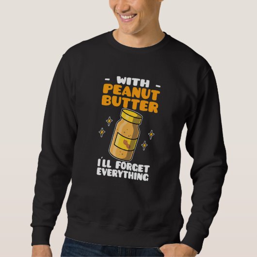 Peanut Butter With Peanut Butter I´ll Forget Every Sweatshirt (Vorderseite)
