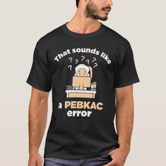 PEBKAC ERR0R T Shirt (Vorderseite)