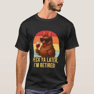 Peck Ya Later Ruheständler Chick Huhn Lustig Ruhes T-Shirt