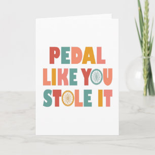 Pedal like You Stole It - Funny Cycling Karte