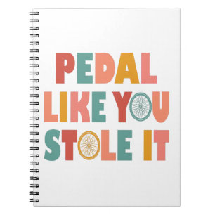 Pedal like You Stole It - Funny Cycling Notizblock