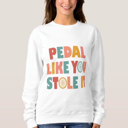 Pedal like You Stole It - Funny Cycling Sweatshirt (Vorderseite)