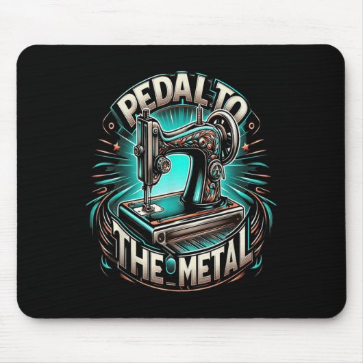Pedal To The Metal - Funny Sewing Quote Mousepad (Vorne)