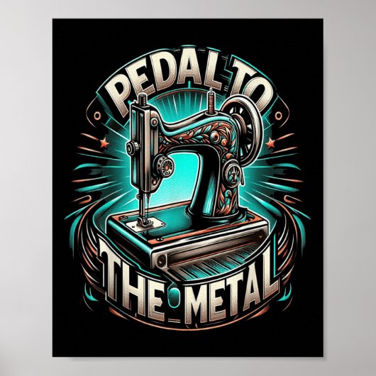Pedal To The Metal - Funny Sewing Quote  Poster (Vorne)