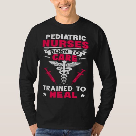 Pediatric Nurses Born to Care Trained to Heal T-Shirt (Vorderseite)