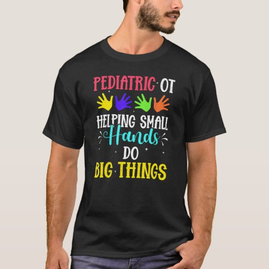 Pediatric Ot Helping Small Hands Do Big Things T-Shirt (Vorderseite)