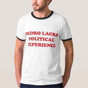 Pedro ermangelt politische Erfahrung T-Shirt
