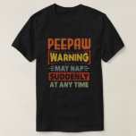 Peepaw warning may nap suddenly at any time - Gift T-Shirt<br><div class="desc">Get this fun and sarcastic saying outfit for proud grandpa who loves his adorable grandkids,  grandsons,  
granddaughters on father's day or christmas,  grandparents day,  Wear this to recognize your sweet and cool grandfather in the entire world!</div>