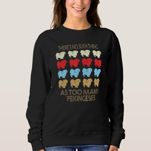 Pekingese No Such Thing As Too Many Quote Sweatshirt (Vorderseite)